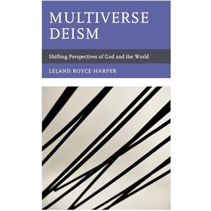 Lexington Books Multiverse Deism: Shifting Perspectives of God and the World Lexington Books Multiverse Deism: Shifting Perspectives of God and the World
