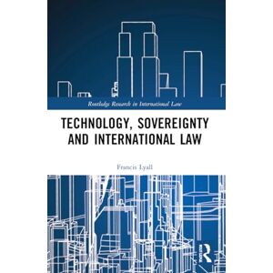 Lyall, Francis Technology, Sovereignty and International Law (Routledge Research in International Law) Lyall, Francis Technology, Sovereignty and International Law (Routledge Research in International Law)