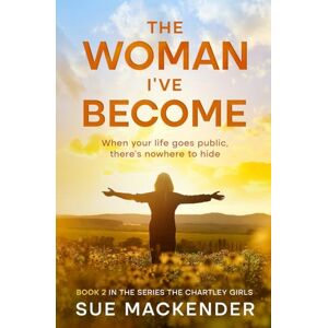 Mackender, Sue The Woman I've Become: When your life goes public, there's nowhere to hide. (The Chartley Girls Series) Mackender, Sue The Woman I've Become: When your life goes public, there's nowhere to hide. (The Chartley Girls Series)