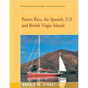 Street, Donald Puerto Rico, the Spanish, U.S. and British Virgin Islands: The first sailors guide to the Caribbean, 1964-and still the best by far. (Street's Cruising Guide to the Eastern Caribbean) Street, Donald Puerto Rico, the Spanish, U.S. and British Virgin Islands: The first sailors guide to the Caribbean, 1964-and still the best by far. (Street's Cruising Guide to the Eastern Caribbean)