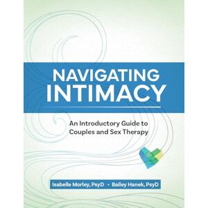Morley, Isabelle Navigating Intimacy: An Introductory Guide to Couples and Sex Therapy Morley, Isabelle Navigating Intimacy: An Introductory Guide to Couples and Sex Therapy