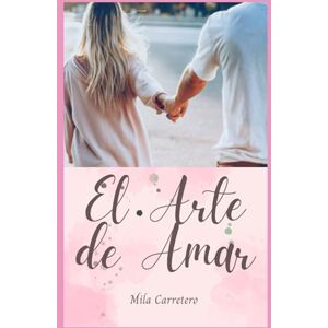 CarreCtero, MILA El Arte de Amar: Un Viaje hacia la Comprensión Profunda del Amor y las Relaciones Humanas CarreCtero, MILA El Arte de Amar: Un Viaje hacia la Comprensión Profunda del Amor y las Relaciones Humanas