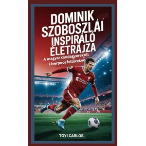 Carlos, Toyi Dominik Szoboszlai inspiráló életrajza: A magyar csodagyerektől Liverpool feltörekvő Carlos, Toyi Dominik Szoboszlai inspiráló életrajza: A magyar csodagyerektől Liverpool feltörekvő
