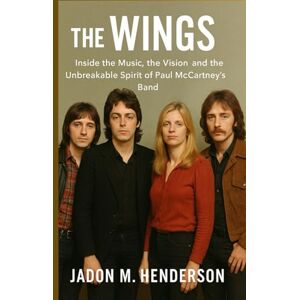 HENDERSON, JADON M. THE WINGS: Inside the Music, the Vision and the Unbreakable Spirit of Paul McCartney's Band HENDERSON, JADON M. THE WINGS: Inside the Music, the Vision and the Unbreakable Spirit of Paul McCartney's Band