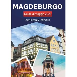 Brooks, Cathleen M. Magdeburgo Guida di viaggio 2026: Scopri i monumenti storici della Germania, la cultura, le attrazioni paesaggistiche, i consigli degli esperti e l'avventura Brooks, Cathleen M. Magdeburgo Guida di viaggio 2026: Scopri i monumenti storici della Germania, la cultura, le attrazioni paesaggistiche, i consigli degli esperti e l'avventura