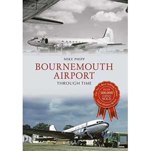 Phipp, Mike Bournemouth Airport Through Time Phipp, Mike Bournemouth Airport Through Time