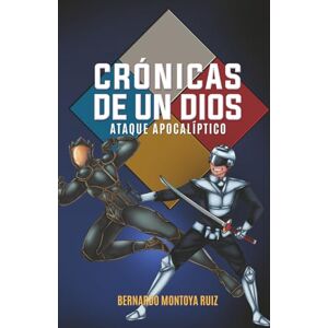 Montoya Ruiz, Bernardo CRÓNICAS DE UN DIOS ATAQUE APOCALÍPTICO Montoya Ruiz, Bernardo CRÓNICAS DE UN DIOS ATAQUE APOCALÍPTICO