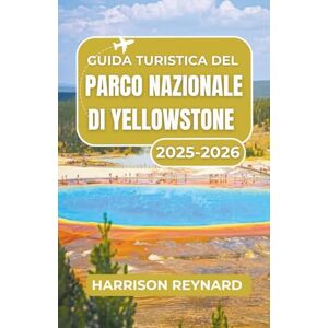 Reynard, Harrison Guida turistica del Parco Nazionale di Yellowstone 2025-2026: Esplora le iconiche sorgenti termali, la variegata fauna selvatica e le avventure nel cuore della natura Reynard, Harrison Guida turistica del Parco Nazionale di Yellowstone 2025-2026: Esplora le iconiche sorgenti termali, la variegata fauna selvatica e le avventure nel cuore della natura
