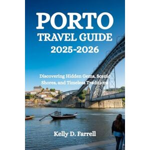 Farrell, Kelly D. PORTO TRAVEL GUIDE 2025-2026: Discovering Hidden Gems, Scenic Shores, and Timeless Traditions Farrell, Kelly D. PORTO TRAVEL GUIDE 2025-2026: Discovering Hidden Gems, Scenic Shores, and Timeless Traditions