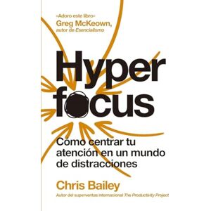 Bailey, Chris Hyperfocus (Hyperfocus Spanish Edition): Cómo centrar tu atención en un mundo de distracciones / How to Be More Productive in a World of Distraction Bailey, Chris Hyperfocus (Hyperfocus Spanish Edition): Cómo centrar tu atención en un mundo de distracciones / How to Be More Productive in a World of Distraction