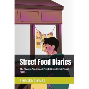 biswas, Kaniska Street Food Diaries: The Flavors , Stories And People Behind Iconic Street Foods biswas, Kaniska Street Food Diaries: The Flavors , Stories And People Behind Iconic Street Foods