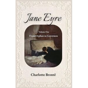 Brontë, Charlotte Jane Eyre: Volume One: From Orphan to Governess – The Original Gothic Romance Classic by Charlotte Brontë Brontë, Charlotte Jane Eyre: Volume One: From Orphan to Governess – The Original Gothic Romance Classic by Charlotte Brontë