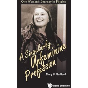 Gaillard, Mary K Singularly Unfeminine Profession, A: One Woman's Journey In Physics Gaillard, Mary K Singularly Unfeminine Profession, A: One Woman's Journey In Physics
