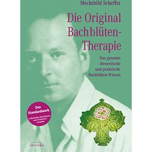 Scheffer, Mechthild Die Original Bachblütentherapie: Das gesamte theoretische und praktische Bachblüten-Wissen Scheffer, Mechthild Die Original Bachblütentherapie: Das gesamte theoretische und praktische Bachblüten-Wissen