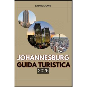 LYONS, LAURA JOHANNESBURG GUIDA TURISTICA 2026: Johannesburg 2026: scopri la città dell'oro, dove cultura, fauna selvatica e avventura si incontrano LYONS, LAURA JOHANNESBURG GUIDA TURISTICA 2026: Johannesburg 2026: scopri la città dell'oro, dove cultura, fauna selvatica e avventura si incontrano
