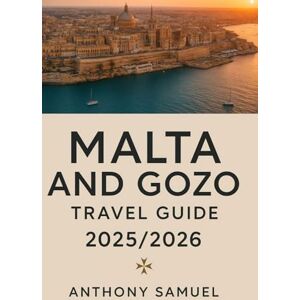 Samuel, Anthony Malta & Gozo Travel Guide 2025/2026: Local Secrets, Hidden Gems, and Itineraries for Every Traveler Samuel, Anthony Malta & Gozo Travel Guide 2025/2026: Local Secrets, Hidden Gems, and Itineraries for Every Traveler