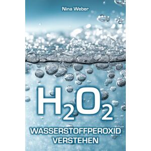 Weber H₂O₂ Wasserstoffperoxid verstehen: Das Praxisbuch für Mund, Haut, Textilien & Alltagssachen Sicher anwenden, Mythen vermeiden, Routinen meistern Weber H₂O₂ Wasserstoffperoxid verstehen: Das Praxisbuch für Mund, Haut, Textilien & Alltagssachen Sicher anwenden, Mythen vermeiden, Routinen meistern