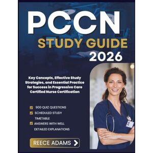 ADAMS, REECE PCCN STUDY GUIDE 2026: Key Concepts, Effective Study Strategies, and Essential Practice for Success in Progressive Care Certified Nurse Certification ADAMS, REECE PCCN STUDY GUIDE 2026: Key Concepts, Effective Study Strategies, and Essential Practice for Success in Progressive Care Certified Nurse Certification