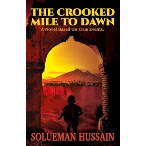 Hussain, Solueman The Crooked Mile to Dawn: A Novel Based on True Events Hussain, Solueman The Crooked Mile to Dawn: A Novel Based on True Events