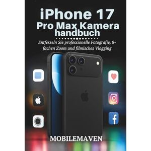 Maven, Mobile iPhone 17 Pro Max Kamera Benutzerhandbuch: Entfesseln Sie professionelle Fotografie, 8-fachen Zoom und filmisches Vlogging (The Ultimate Mobile Mastery) Maven, Mobile iPhone 17 Pro Max Kamera Benutzerhandbuch: Entfesseln Sie professionelle Fotografie, 8-fachen Zoom und filmisches Vlogging (The Ultimate Mobile Mastery)