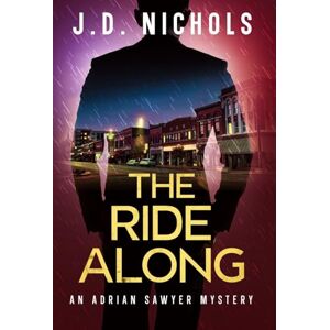Nichols, J D The Ride Along: An Adrian Sawyer Mystery: 1 (The Detective Adrian Sawyer Mysteries) Nichols, J D The Ride Along: An Adrian Sawyer Mystery: 1 (The Detective Adrian Sawyer Mysteries)