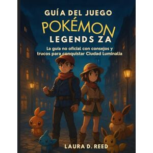 Reed, Laura D. Guía del juego Pokémon Legends ZA: La guía no oficial con consejos y trucos para conquistar Ciudad Luminalia Reed, Laura D. Guía del juego Pokémon Legends ZA: La guía no oficial con consejos y trucos para conquistar Ciudad Luminalia