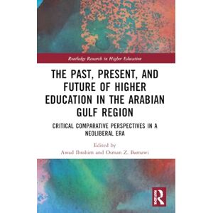 The Past, Present, and Future of Higher Education in the Arabian Gulf Region: Critical Comparative Perspectives in a Neoliberal Era (Routledge Research in Higher Education) The Past, Present, and Future of Higher Education in the Arabian Gulf Region: Critical Comparative Perspectives in a Neoliberal Era (Routledge Research in Higher Education)