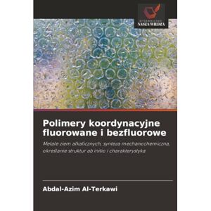 Al-Terkawi, Abdal-Azim Polimery koordynacyjne fluorowane i bezfluorowe: Metale ziem alkalicznych, synteza mechanochemiczna, określanie struktur ab initio i charakterystyka: ... struktur ab initio i charakterystyka Al-Terkawi, Abdal-Azim Polimery koordynacyjne fluorowane i bezfluorowe: Metale ziem alkalicznych, synteza mechanochemiczna, określanie struktur ab initio i charakterystyka: ... struktur ab initio i charakterystyka