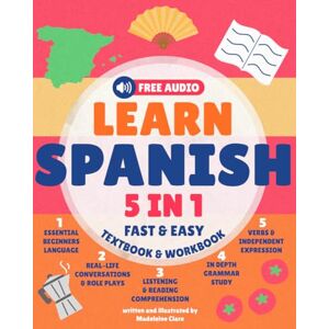 Clare, Miss Madeleine Learn Spanish for Adults 5-in-1 Textbook & Workbook: Fast and Easy from Beginner to Fluent with Confidence Clare, Miss Madeleine Learn Spanish for Adults 5-in-1 Textbook & Workbook: Fast and Easy from Beginner to Fluent with Confidence