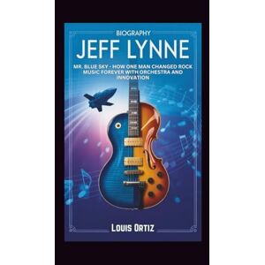 Ortiz, Louis JEFF LYNNE BIOGRAPHY: Mr. Blue Sky How One Man Changed Rock Music Forever with Orchestra and Innovation Ortiz, Louis JEFF LYNNE BIOGRAPHY: Mr. Blue Sky How One Man Changed Rock Music Forever with Orchestra and Innovation