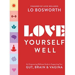Bosworth, Lo Love Yourself Well: An Empowering Wellness Guide to Supporting Your Gut, Brain, and Vagina Bosworth, Lo Love Yourself Well: An Empowering Wellness Guide to Supporting Your Gut, Brain, and Vagina
