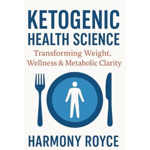 Royce, Harmony Ketogenic Health Science: Transforming Weight, Wellness & Metabolic Clarity (Health Matters) Royce, Harmony Ketogenic Health Science: Transforming Weight, Wellness & Metabolic Clarity (Health Matters)