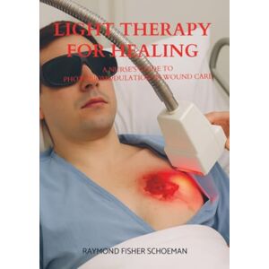 Schoeman, Raymond Light Therapy for Healing: A Nurse’s Guide to Photobiomodulation in Wound Care Schoeman, Raymond Light Therapy for Healing: A Nurse’s Guide to Photobiomodulation in Wound Care