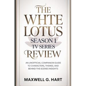 Hart, Maxwell G. The White Lotus Season 1 Tv Series Review: An Unofficial Companion Guide to Characters, Themes, and Behind-the-Scenes Insights (The White Lotus: Truth ... Series on Power, Privilege & Human Drama) Hart, Maxwell G. The White Lotus Season 1 Tv Series Review: An Unofficial Companion Guide to Characters, Themes, and Behind-the-Scenes Insights (The White Lotus: Truth ... Series on Power, Privilege & Human Drama)