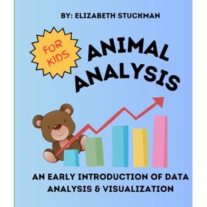 Stuckman, Elizabeth Animal Analysis: An early introduction of data analysis & visualization for kids Stuckman, Elizabeth Animal Analysis: An early introduction of data analysis & visualization for kids