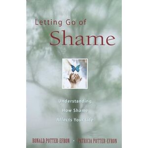 Ronald Potter-Efron Letting Go of Shame: Understanding How Shame Affects Your Life Ronald Potter-Efron Letting Go of Shame: Understanding How Shame Affects Your Life