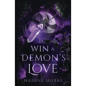 Mutas, Nadine To Win a Demon's Love: A Novel of Love and Magic Mutas, Nadine To Win a Demon's Love: A Novel of Love and Magic