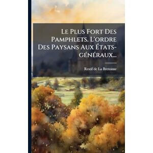 Le Plus Fort Des Pamphlets. L'ordre Des Paysans Aux États-gÃ(c)nÃ(c)raux... Le Plus Fort Des Pamphlets. L'ordre Des Paysans Aux États-gÃ(c)nÃ(c)raux...