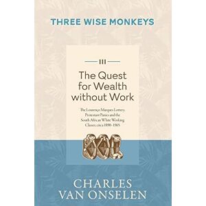 Van Onselen, Charles THE QUEST FOR WEALTH WITHOUT WORK Volume 3/Three Wise Monkeys Van Onselen, Charles THE QUEST FOR WEALTH WITHOUT WORK Volume 3/Three Wise Monkeys