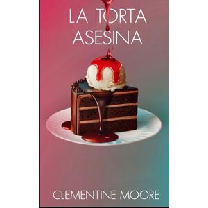 Moore, Clementine La Torta Asesina: Misterio Acogedor (Misterios Acogedores de Ginger Burnet) Moore, Clementine La Torta Asesina: Misterio Acogedor (Misterios Acogedores de Ginger Burnet)