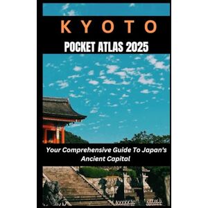 Zane, William Kyoto Pocket Atlas 2025: Your Comprehensive Guide to Japan's Ancient Capital Zane, William Kyoto Pocket Atlas 2025: Your Comprehensive Guide to Japan's Ancient Capital