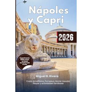 Rivera, Miguel B. Guía de viaje Nápoles y Capri 2026: Tus mejores destinos, excursiones de un día, paseos por la ciudad, playas, aventuras al aire libre, actividades familiares y atracciones de la costa de Amalfi. Rivera, Miguel B. Guía de viaje Nápoles y Capri 2026: Tus mejores destinos, excursiones de un día, paseos por la ciudad, playas, aventuras al aire libre, actividades familiares y atracciones de la costa de Amalfi.