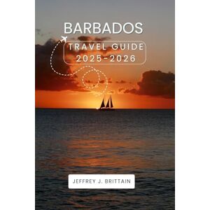Brittain, Jeffrey J. Barbados Travel Guide 2025-2026 (Journeys with Jeffrey J. Brittain: Inspiring Travel Guides For Every Explorer) Brittain, Jeffrey J. Barbados Travel Guide 2025-2026 (Journeys with Jeffrey J. Brittain: Inspiring Travel Guides For Every Explorer)