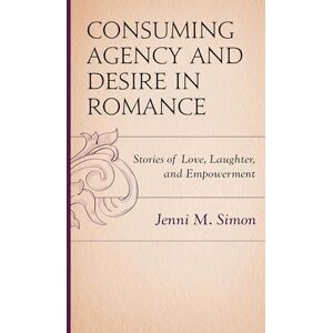 Lexington Books Consuming Agency and Desire in Romance: Stories of Love, Laughter, and Empowerment (Communicating Gender) Lexington Books Consuming Agency and Desire in Romance: Stories of Love, Laughter, and Empowerment (Communicating Gender)