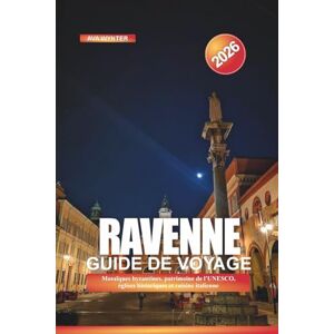 WYNTER, AVA RAVENNE Guide de voyage 2026: Mosaïques byzantines, patrimoine de l'UNESCO, églises historiques et cuisine italienne WYNTER, AVA RAVENNE Guide de voyage 2026: Mosaïques byzantines, patrimoine de l'UNESCO, églises historiques et cuisine italienne