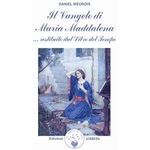 Meurois-Givaudan, Daniel Il vangelo di Maria Maddalena... Restituito dal libro del tempo Meurois-Givaudan, Daniel Il vangelo di Maria Maddalena... Restituito dal libro del tempo