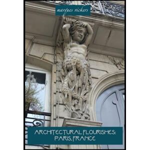 Vickers, Marques Architectural Flourishes: Paris, France: Detailing Guide to Paris Architecture (American and European Architecture) Vickers, Marques Architectural Flourishes: Paris, France: Detailing Guide to Paris Architecture (American and European Architecture)