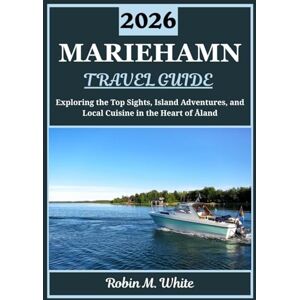 M. White, Robin MARIEHAMN TRAVEL GUIDE 2026: Exploring the Heart of Åland: A Journey Through Mariehamn’s Top Sights, Island Adventures, and Local Cuisine (Robin M. White's Ultimate Travel and Tourist Guides) M. White, Robin MARIEHAMN TRAVEL GUIDE 2026: Exploring the Heart of Åland: A Journey Through Mariehamn’s Top Sights, Island Adventures, and Local Cuisine (Robin M. White's Ultimate Travel and Tourist Guides)