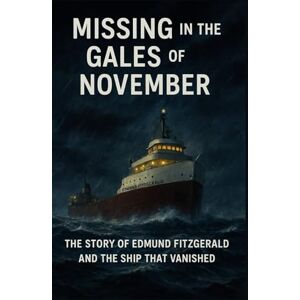 Edward Grund Missing in the November gale: The Story of Edmund Fitzgerald and the Ship That Vanished Edward Grund Missing in the November gale: The Story of Edmund Fitzgerald and the Ship That Vanished