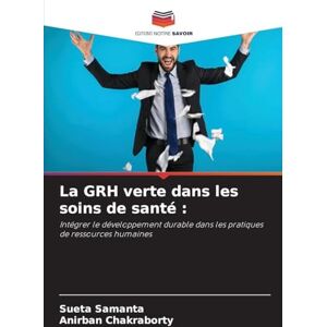 Samanta, Sueta La GRH verte dans les soins de santé: Intégrer le développement durable dans les pratiques de ressources humaines Samanta, Sueta La GRH verte dans les soins de santé: Intégrer le développement durable dans les pratiques de ressources humaines